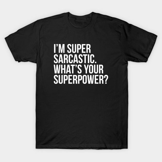I'm super sarcastic. What's your superpower?. (In white) T-Shirt by xDangerline